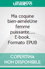 Ma coquine bien-aiméeUne femme puissante.... E-book. Formato EPUB ebook di Dama Beltrán