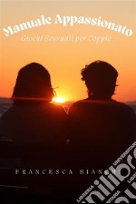 Manuale AppassionatoGiochi Sessuali per Coppie - Accendi il Desiderio, Abbraccia la Seduzione e Ravviva la Fiamma con Giochi Intimi Birichini e Giocosi. E-book. Formato EPUB ebook