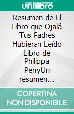 Resumen de El Libro que Ojalá Tus Padres Hubieran Leído Libro de  Philippa PerryUn resumen completo. E-book. Formato EPUB ebook