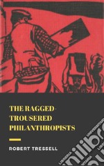 The Ragged Trousered Philanthropists. E-book. Formato EPUB ebook