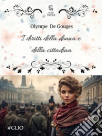 I diritti della donna e della cittadina. E-book. Formato EPUB ebook di Olympe de Gouges