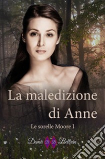 La maledizione di AnneLe sorelle Moore 1. E-book. Formato EPUB ebook di Dama Beltrán