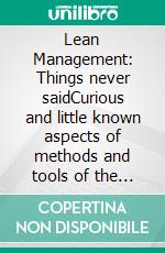 Lean Management: Things never saidCurious and little known aspects of methods and tools of the Lean philosophy. E-book. Formato EPUB ebook