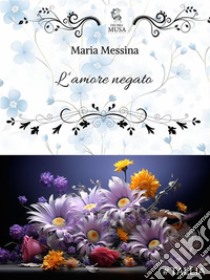 L'amore negato. E-book. Formato EPUB ebook di Maria Messina