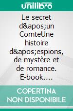 Le secret d&apos;un ComteUne histoire d&apos;espions, de mystère et de romance. E-book. Formato EPUB ebook