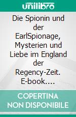 Die Spionin und der EarlSpionage, Mysterien und Liebe im England der Regency-Zeit. E-book. Formato EPUB ebook di Dama Beltrán