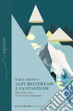 Alpi misteriose e fantasticheDèi, arte, tesori tra le nostre montagne. E-book. Formato EPUB