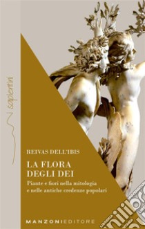 La flora degli DeiPiante e fiori nella mitologia e nelle antiche credenze popolari. E-book. Formato EPUB ebook di Reivas Dell'Ibis