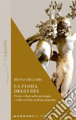 La flora degli DeiPiante e fiori nella mitologia e nelle antiche credenze popolari. E-book. Formato EPUB