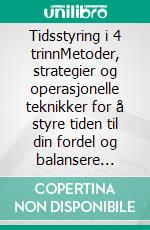 Tidsstyring i 4 trinnMetoder, strategier og operasjonelle teknikker for å styre tiden til din fordel og balansere personlige og profesjonelle mål. E-book. Formato EPUB ebook di Stefano Calicchio