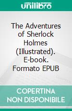 The Adventures of Sherlock Holmes (Illustrated). E-book. Formato EPUB ebook di Arthur Conan Doyle