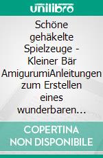 Schöne gehäkelte Spielzeuge - Kleiner Bär AmigurumiAnleitungen zum Erstellen eines wunderbaren gehäkelten Spielzeugs. E-book. Formato EPUB ebook