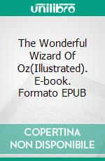 The Wonderful Wizard Of Oz(Illustrated). E-book. Formato EPUB ebook