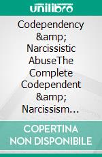 Codependency &amp; Narcissistic AbuseThe Complete Codependent &amp; Narcissism Recovery Guide for Identifying, Disarming, and Dealing With Narcissists and Abusive Relationships!. E-book. Formato EPUB ebook