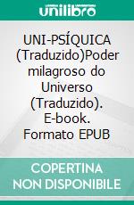 UNI-PSÍQUICA (Traduzido)Poder milagroso do Universo (Traduzido). E-book. Formato EPUB ebook