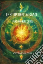 Le Stirpi degli Arkaadi - Personaggi e Oltre. E-book. Formato EPUB ebook