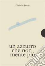 Un azzurro che non mente più. E-book. Formato PDF ebook