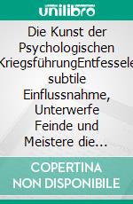 Die Kunst der Psychologischen KriegsführungEntfessele subtile Einflussnahme, Unterwerfe Feinde und Meistere die Geheimnisse der unentdeckten mentalen Kriegsführung. E-book. Formato EPUB ebook di Maximilian Schwarz