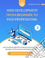 Web Development from Beginner to Paid Professional 3Learn JavaScript Algorithms &amp; Data Structures Step By Step. Examples, Practice Exercises and Projects Included.. E-book. Formato EPUB ebook