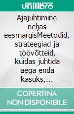 Ajajuhtimine neljas eesmärgisMeetodid, strateegiad ja töövõtteid, kuidas juhtida aega enda kasuks, tasakaalustades isiklikke ja tööalaseid eesmärke. E-book. Formato EPUB ebook di Stefano Calicchio