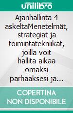 Ajanhallinta 4 askeltaMenetelmät, strategiat ja toimintatekniikat, joilla voit hallita aikaa omaksi parhaaksesi ja tasapainottaa henkilökohtaisia ja ammatillisia tavoitteitasi. E-book. Formato EPUB ebook