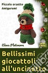 Bellissimi giocattoli all&apos;uncinetto - Piccolo orsetto AmigurumiSchemi da seguire per creare un meraviglioso giocattolo all&apos;uncinetto. E-book. Formato EPUB ebook