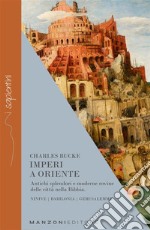 Imperi a OrienteAntichi splendori e moderne rovine delle città nella Bibbia. Ninive, Babilonia, Gerusalemme. E-book. Formato EPUB ebook