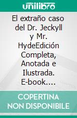 El extraño caso del Dr. Jeckyll y Mr. HydeEdición Completa, Anotada e Ilustrada. E-book. Formato EPUB ebook di Robert Louis Stevenson