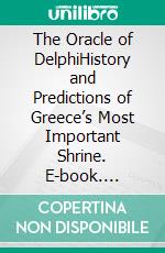 The Oracle of DelphiHistory and Predictions of Greece’s Most Important Shrine. E-book. Formato EPUB ebook