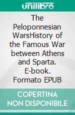 The Peloponnesian WarsHistory of the Famous War between Athens and Sparta. E-book. Formato EPUB ebook