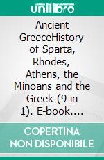 Ancient GreeceHistory of Sparta, Rhodes, Athens, the Minoans and the Greek (9 in 1). E-book. Formato EPUB ebook