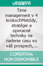 Time management v 4 krokochMetódy, stratégie a operacné techniky na riadenie casu vo váš prospech, zosúladenie osobných a pracovných cielov. E-book. Formato EPUB ebook di Stefano Calicchio