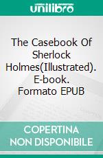 The Casebook Of Sherlock Holmes(Illustrated). E-book. Formato EPUB ebook di Arthur Conan Doyle