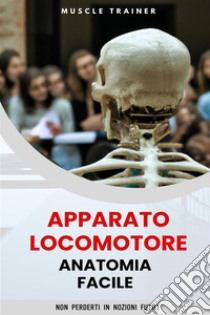 Apparato Locomotore - Anatomia Facile. E-book. Formato EPUB ebook di Muscle Trainer