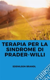 Terapia per la Sindrome di Prader-Willi. E-book. Formato EPUB ebook di Edenilson Brandl