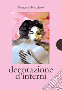Decorazione d’interni. E-book. Formato EPUB ebook di Francesca Boccaletto