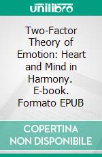 Two-Factor Theory of Emotion: Heart and Mind in Harmony. E-book. Formato EPUB ebook