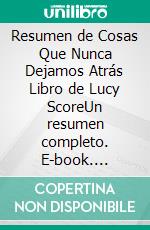 Resumen de Cosas Que Nunca Dejamos Atrás Libro de Lucy ScoreUn resumen completo. E-book. Formato EPUB ebook di thomas francisco