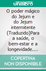 O poder mágico do Jejum e do Jejum intermitente (Traduzido)Para a saúde, o bem-estar e a longevidade. E-book. Formato EPUB ebook