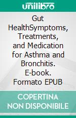 Gut HealthSymptoms, Treatments, and Medication for Asthma and Bronchitis. E-book. Formato EPUB ebook