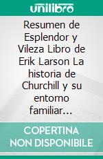 Resumen de Esplendor y Vileza  Libro de  Erik Larson  La historia de Churchill y su entorno familiar durante el período más crítico de la guerraUn resumen completo. E-book. Formato EPUB ebook di thomas francisco