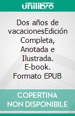 Dos años de vacacionesEdición Completa, Anotada e Ilustrada. E-book. Formato EPUB ebook di Juio Verne