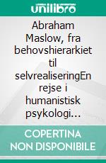 Abraham Maslow, fra behovshierarkiet til selvrealiseringEn rejse i humanistisk psykologi gennem behovshierarkiet, motivation og opnåelse af menneskets fulde potentiale. E-book. Formato EPUB ebook di Stefano Calicchio