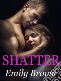 Shatter. E-book. Formato EPUB ebook di Emily Brown