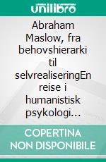 Abraham Maslow, fra behovshierarki til selvrealiseringEn reise i humanistisk psykologi gjennom behovshierarkiet, motivasjon og oppnåelse av menneskets fulle potensial. E-book. Formato EPUB ebook di Stefano Calicchio