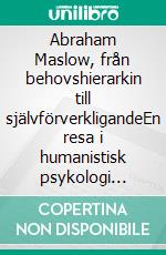 Abraham Maslow, från behovshierarkin till självförverkligandeEn resa i humanistisk psykologi genom behovshierarkin, motivation och att uppnå full mänsklig potential. E-book. Formato EPUB