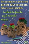 Crea semplice e bellissimi peluche all’uncinetto per giocare con i bambini - Include le favole  sugli tronchi magiciSchemi per creare i giocattoli all&apos;uncinetto. E-book. Formato EPUB ebook