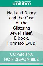 Ned and Nancy and the Case of the Glittering Jewel Thief. E-book. Formato EPUB ebook di Carter Case