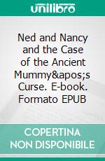 Ned and Nancy and the Case of the Ancient Mummy's Curse. E-book. Formato EPUB ebook di Carter Case