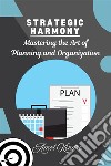 Strategic Harmony: Mastering the Art of Planning and Organization. E-book. Formato EPUB ebook